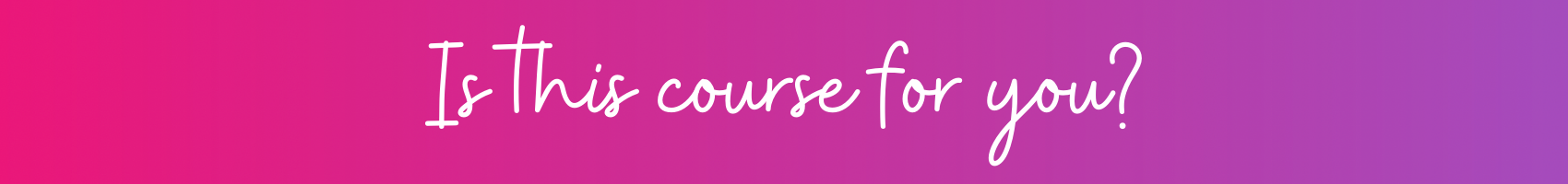 Pale pink and blue banner with black text that reads "Is this course right for you?" in a decorative font.