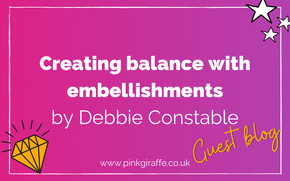 Creating balance with embellishments – guest blog post by Debbie Constable from Tutus With Aroha