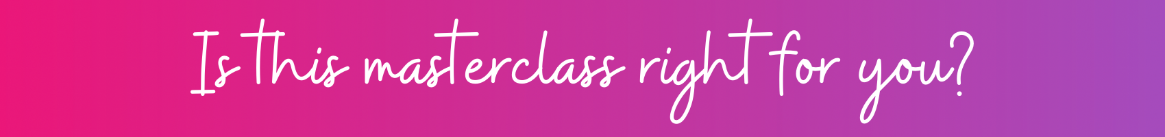 Pale pink and blue banner with black text that reads "Is this masterclass right for you?" in a decorative font.