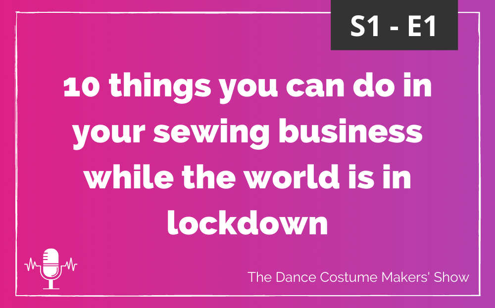 S1-E1-Featured-Image Gradient filled background fading from pink to purple. Bold white text in the centre reads “10 things you can do in your sewing business while the world is in lockdown.” A feint white border frames the image with a small microphone icon in the bottom left corner and the text “The Dance Costume Makers' Show” in the bottom right.