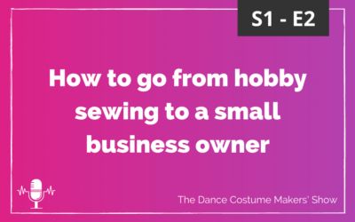 How to go from hobby sewing to a small business owner – S1 E2