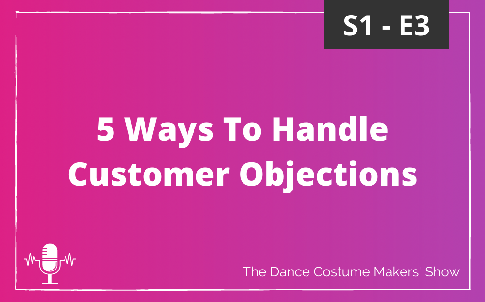 S1-E3-Featured-Image Gradient filled background fading from pink to purple. Bold white text in the centre reads “15 Ways To Handle Customer Objections.” A feint white border frames the image with a small microphone icon in the bottom left corner and the text “The Dance Costume Makers' Show” in the bottom right.