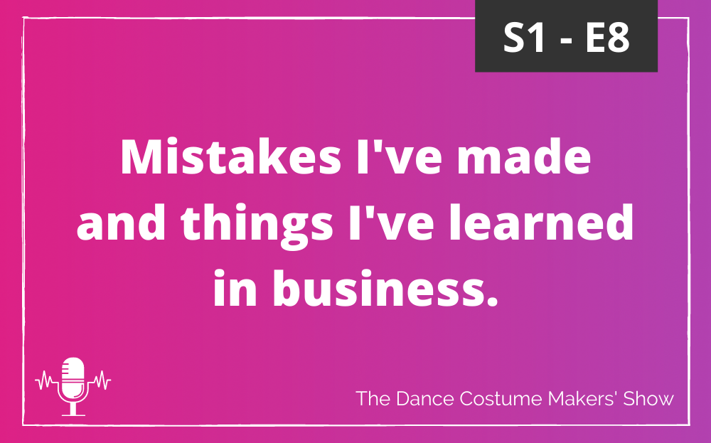 S1-E8-Featured-Image Gradient filled background fading from pink to purple. Bold white text in the centre reads “Mistakes I’ve made and things I’ve learned in business.” A feint white border frames the image with a small microphone icon in the bottom left corner and the text “The Dance Costume Makers' Show” in the bottom right.